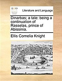 Dinarbas; A Tale: Being a Continuation of Rasselas, Prince of Abissinia. (Paperback)