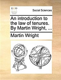 An Introduction to the Law of Tenures. by Martin Wright, ... (Paperback)