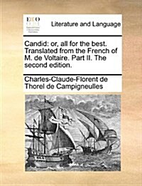 Candid: Or, All for the Best. Translated from the French of M. de Voltaire. Part II. the Second Edition. (Paperback)