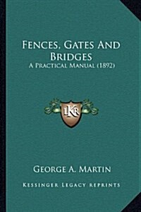 Fences, Gates And Bridges: A Practical Manual (1892) (Paperback)