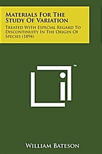 Materials for the Study of Variation: Treated with Especial Regard to Discontinuity in the Origin of Species (1894) (Paperback)