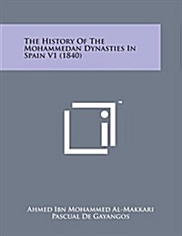 The History of the Mohammedan Dynasties in Spain V1 (1840) (Paperback)