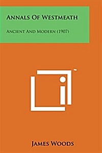 Annals of Westmeath: Ancient and Modern (1907) (Paperback)