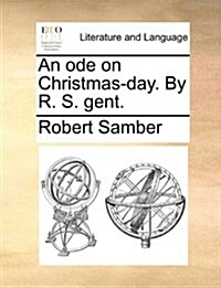 An Ode on Christmas-Day. by R. S. Gent. (Paperback)