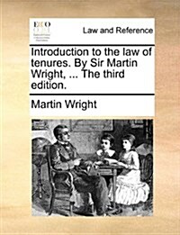 Introduction to the Law of Tenures. by Sir Martin Wright, ... the Third Edition. (Paperback)