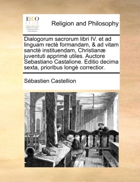 Dialogorum Sacrorum Libri IV. Et Ad Linguam Rect Formandam, & Ad Vitam Sanct Instituendam, Christian Juventuti Apprim Utiles. Auctore Sebastiano Casta (Paperback)