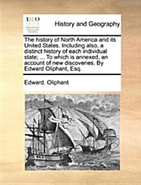 The History of North America and Its United States. Including Also, a Distinct History of Each Individual State; ... to Which Is Annexed, an Account o (Paperback)