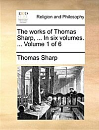 The Works of Thomas Sharp, ... in Six Volumes. ... Volume 1 of 6 (Paperback)