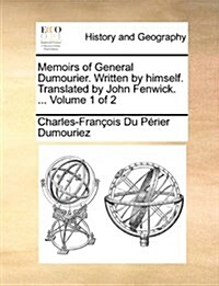 Memoirs of General Dumourier. Written by Himself. Translated by John Fenwick. ... Volume 1 of 2 (Paperback)