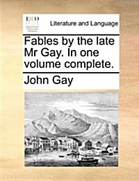 Fables by the Late MR Gay. in One Volume Complete. (Paperback)