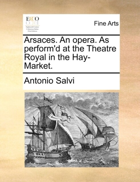 Arsaces. an Opera. as Performd at the Theatre Royal in the Hay-Market. (Paperback)