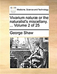 Vivarium Naturae or the Naturalists Miscellany. ... Volume 2 of 25 (Paperback)