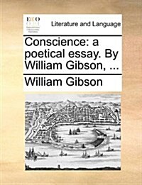 Conscience: A Poetical Essay. by William Gibson, ... (Paperback)