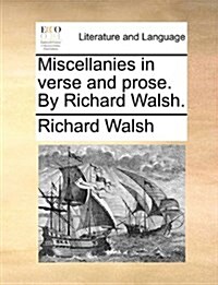 Miscellanies in Verse and Prose. by Richard Walsh. (Paperback)