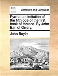 Pyrrha: An Imitation of the Fifth Ode of the First Book of Horace. by John Earl of Orrery. (Paperback)