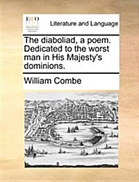 The Diaboliad, a Poem. Dedicated to the Worst Man in His Majestys Dominions. (Paperback)