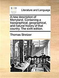 A New Description of Merryland. Containing a Topographical, Geographical, and Natural History of That Country. the Sixth Edition. (Paperback)