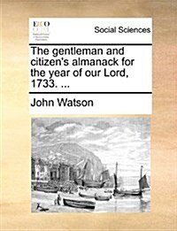 The Gentleman and Citizens Almanack for the Year of Our Lord, 1733. ... (Paperback)