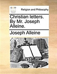 Christian Letters. by Mr. Joseph Alleine. (Paperback)