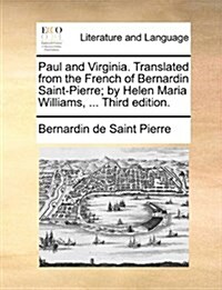 Paul and Virginia. Translated from the French of Bernardin Saint-Pierre; By Helen Maria Williams, ... Third Edition. (Paperback)