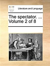 The Spectator. ... Volume 2 of 8 (Paperback)