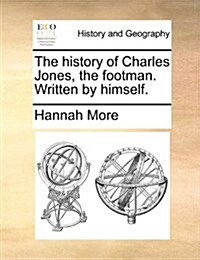 The History of Charles Jones, the Footman. Written by Himself. (Paperback)