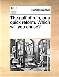 The Gulf of Ruin, or a Quick Reform. Which Will You Chuse? (Paperback)