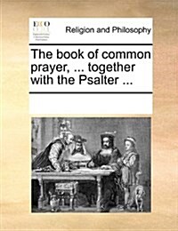 The Book of Common Prayer, ... Together with the Psalter ... (Paperback)