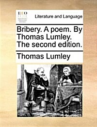 Bribery. a Poem. by Thomas Lumley. the Second Edition. (Paperback)