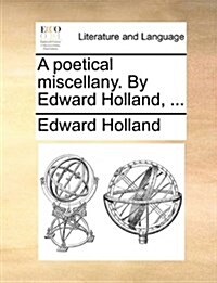 A Poetical Miscellany. by Edward Holland, ... (Paperback)