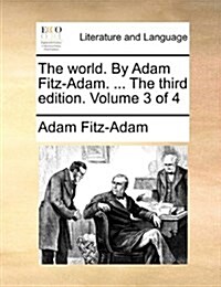 The World. by Adam Fitz-Adam. ... the Third Edition. Volume 3 of 4 (Paperback)