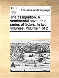 The Assignation. a Sentimental Novel. in a Series of Letters. in Two Volumes. Volume 1 of 2 (Paperback)