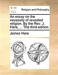 An Essay on the Necessity of Revealed Religion. by the REV. J. Hare, ... the Third Edition. (Paperback)