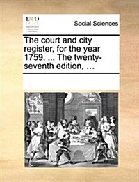 The Court and City Register, for the Year 1759. ... the Twenty-Seventh Edition, ... (Paperback)