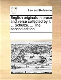 English Originals in Prose and Verse Collected by I. L. Schulze. ... the Second Edition. (Paperback)