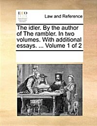 The Idler. by the Author of the Rambler. in Two Volumes. with Additional Essays. ... Volume 1 of 2 (Paperback)