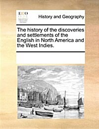 The History of the Discoveries and Settlements of the English in North America and the West Indies. (Paperback)