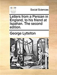 Letters from a Persian in England, to His Friend at Ispahan. the Second Edition. (Paperback)