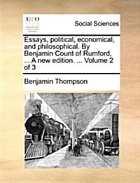Essays, Political, Economical, and Philosophical. by Benjamin Count of Rumford, ... a New Edition. ... Volume 2 of 3 (Paperback)