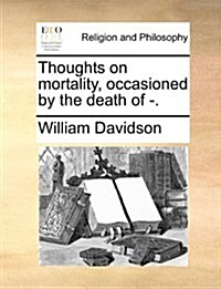 Thoughts on Mortality, Occasioned by the Death of -. (Paperback)