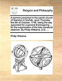 A Sermon Preached in the Parish Church of Starston in Norfolk, Upon Thursday the 9th of October, 1746, Being the Day Appointed for a General Thanksgiv (Paperback)