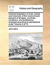 General Biography; Or Lives, Critical and Historical, of the Most Eminent Persons of All Ages, Countries, Conditions, and Professions, Arranged Accord (Paperback)