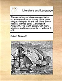 Thesaurus Linguae Latinae Compendiarius: Or, a Compendious Dictionary of the Latin Tongue: Designed for the Use of the British Nations: In Three Parts (Paperback)