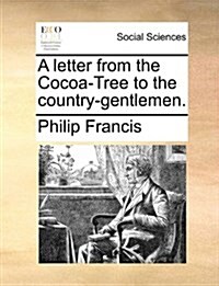 A Letter from the Cocoa-Tree to the Country-Gentlemen. (Paperback)