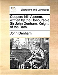 Coopers-Hill. a Poem, Written by the Honourable Sir John Denham, Knight of the Bath. (Paperback)