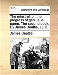 The Minstrel; Or, the Progress of Genius. a Poem. the Second Book. by James Beattie, LL.D. (Paperback)