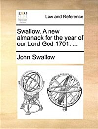 Swallow. a New Almanack for the Year of Our Lord God 1701. ... (Paperback)
