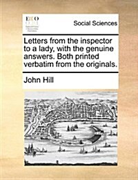 Letters from the Inspector to a Lady, with the Genuine Answers. Both Printed Verbatim from the Originals. (Paperback)
