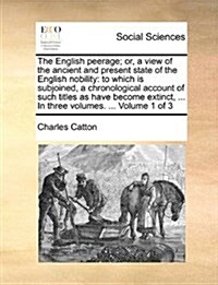 The English Peerage; Or, a View of the Ancient and Present State of the English Nobility: To Which Is Subjoined, a Chronological Account of Such Title (Paperback)