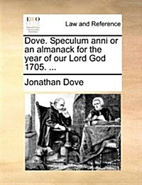 Dove. Speculum Anni or an Almanack for the Year of Our Lord God 1705. ... (Paperback)